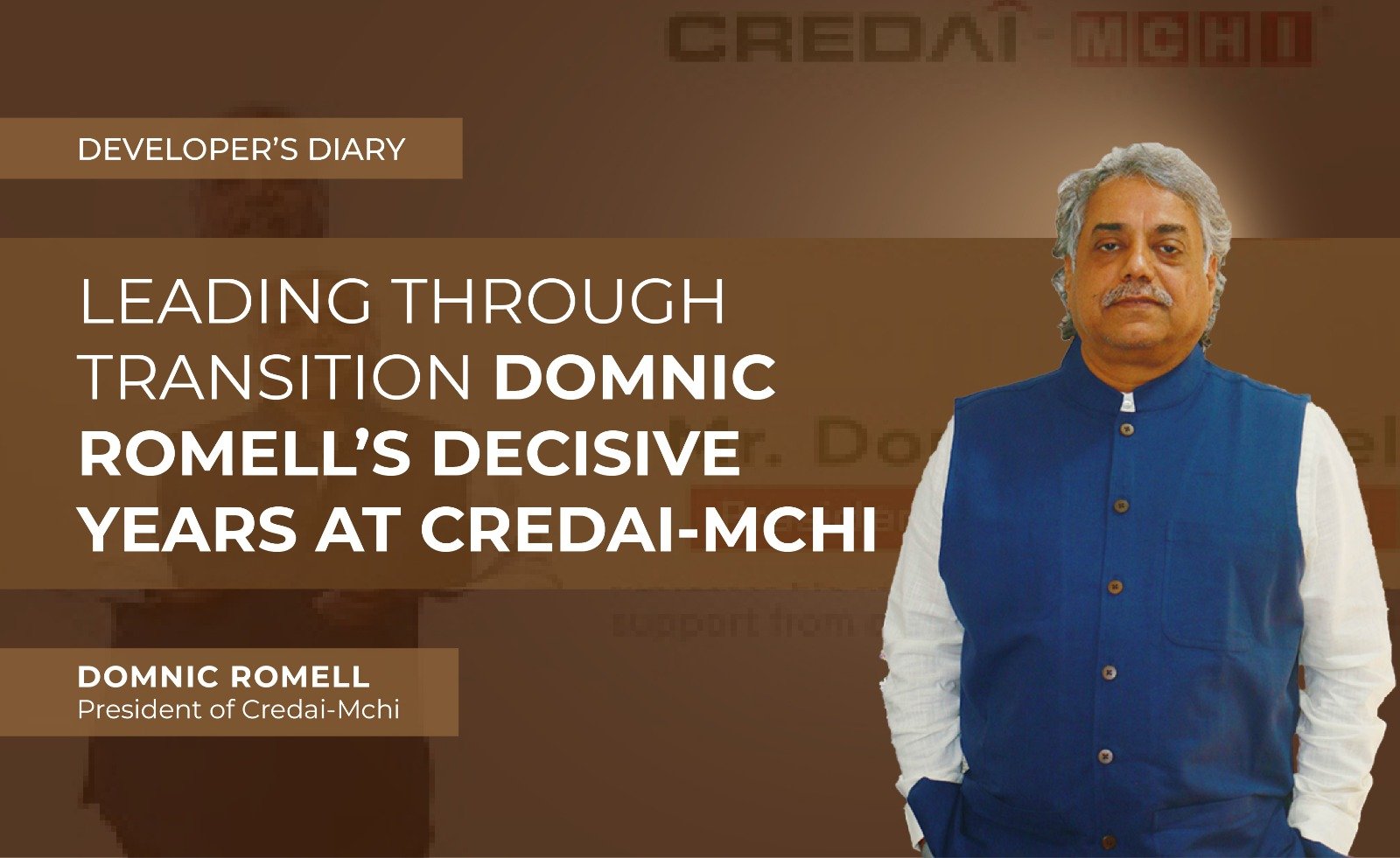 LEADING THROUGH TRANSITION DOMNIC ROMELL’S DECISIVE YEARS AT CREDAI-MCHI